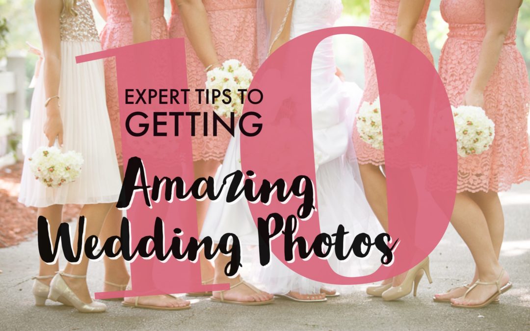 10 Expert Tips to Getting Amazing Wedding Photos!